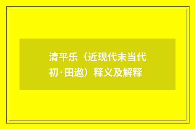 清平乐（近现代末当代初·田遨）释义及解释