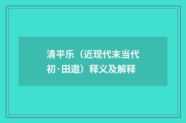 清平乐（近现代末当代初·田遨）释义及解释