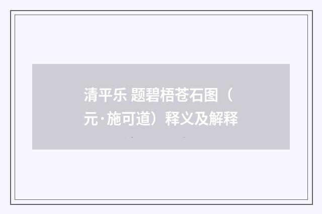 清平乐 题碧梧苍石图（元·施可道）释义及解释