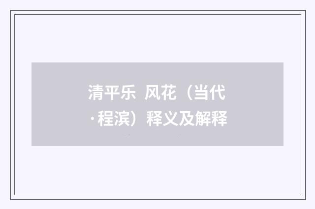 清平乐  风花（当代·程滨）释义及解释
