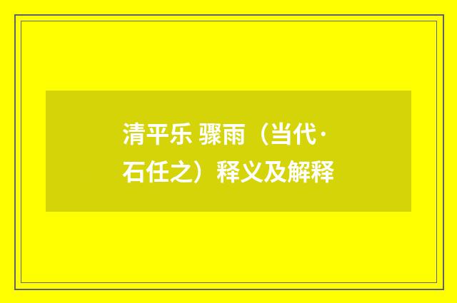 清平乐 骤雨（当代·石任之）释义及解释