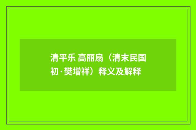 清平乐 高丽扇（清末民国初·樊增祥）释义及解释