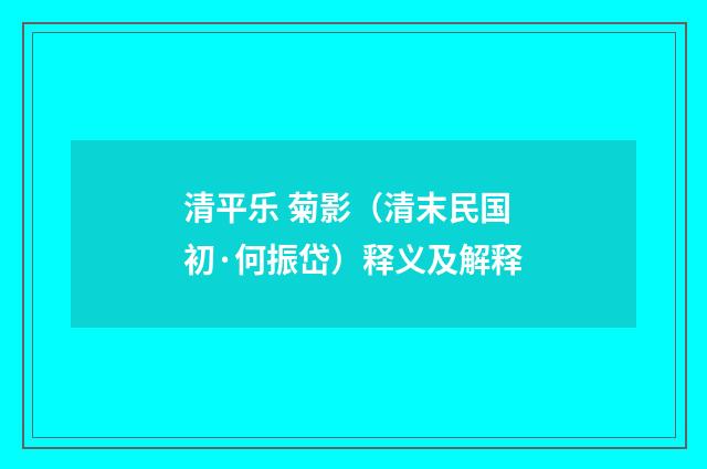 清平乐 菊影（清末民国初·何振岱）释义及解释