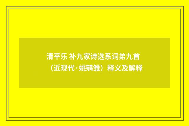 清平乐 补九家诗选系词弟九首（近现代·姚鹓雏）释义及解释
