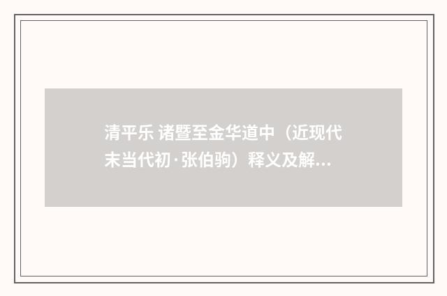 清平乐 诸暨至金华道中（近现代末当代初·张伯驹）释义及解释