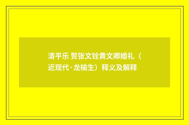 清平乐 贺张文铨黄文卿婚礼（近现代·龙榆生）释义及解释