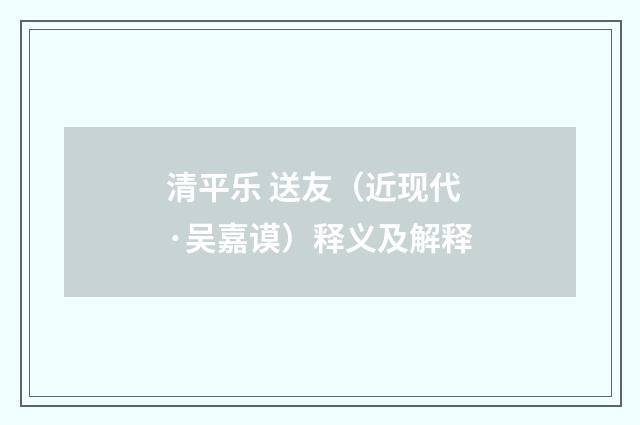 清平乐 送友（近现代·吴嘉谟）释义及解释