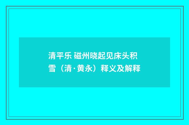 清平乐 磁州晓起见床头积雪（清·黄永）释义及解释