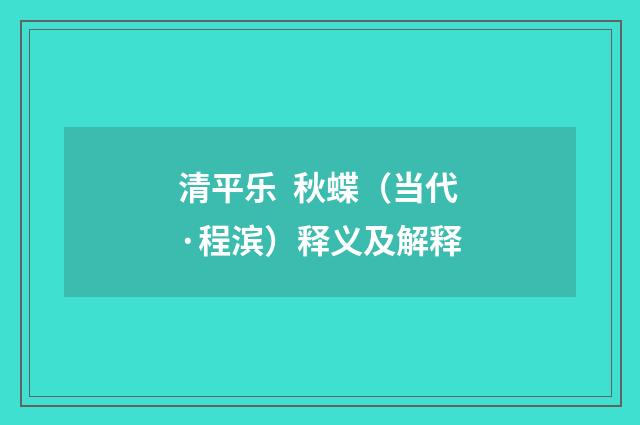 清平乐  秋蝶（当代·程滨）释义及解释