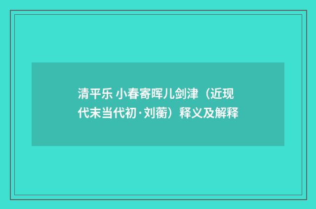清平乐 小春寄晖儿剑津（近现代末当代初·刘蘅）释义及解释
