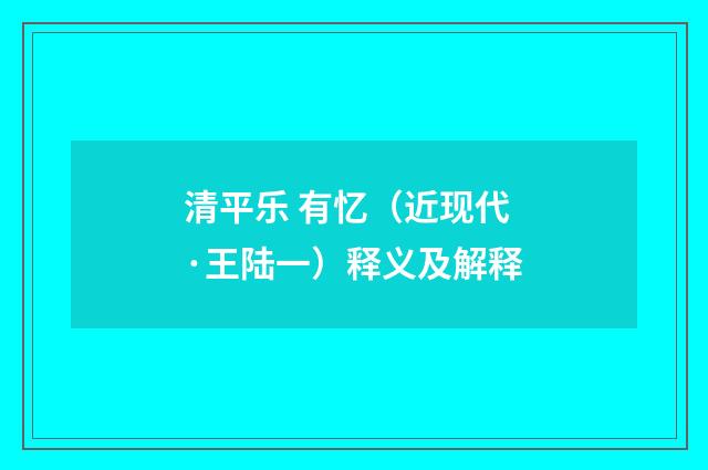 清平乐 有忆（近现代·王陆一）释义及解释