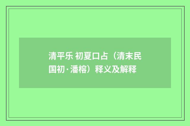 清平乐 初夏口占（清末民国初·潘榕）释义及解释