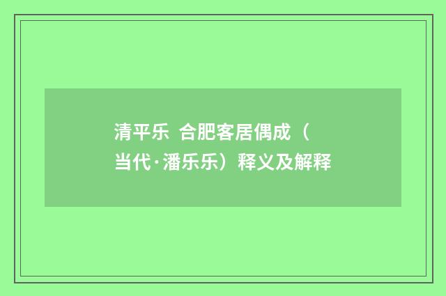 清平乐  合肥客居偶成（当代·潘乐乐）释义及解释