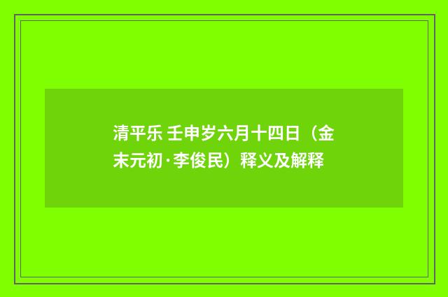 清平乐 壬申岁六月十四日（金末元初·李俊民）释义及解释