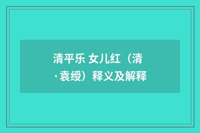 清平乐 女儿红（清·袁绶）释义及解释