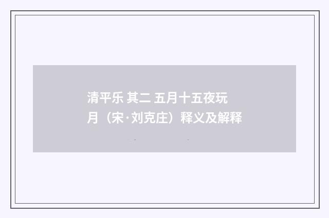 清平乐 其二 五月十五夜玩月（宋·刘克庄）释义及解释