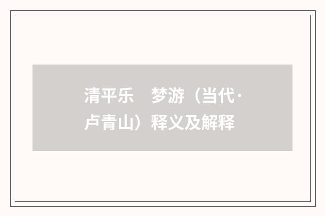 清平乐　梦游（当代·卢青山）释义及解释