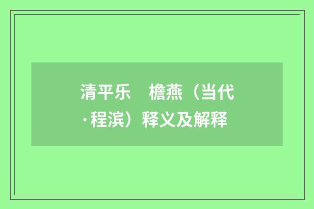 清平乐　檐燕（当代·程滨）释义及解释