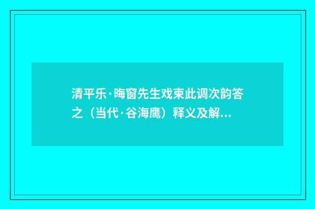 清平乐·晦窗先生戏柬此调次韵答之（当代·谷海鹰）释义及解释