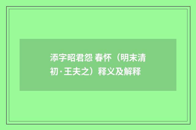 添字昭君怨 春怀（明末清初·王夫之）释义及解释