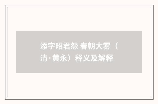添字昭君怨 春朝大雾（清·黄永）释义及解释
