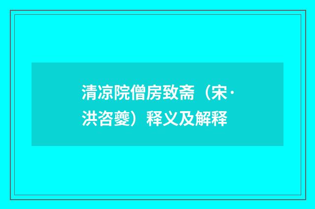 清凉院僧房致斋（宋·洪咨夔）释义及解释