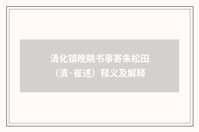 清化镇晚眺书事寄朱松田（清·崔述）释义及解释