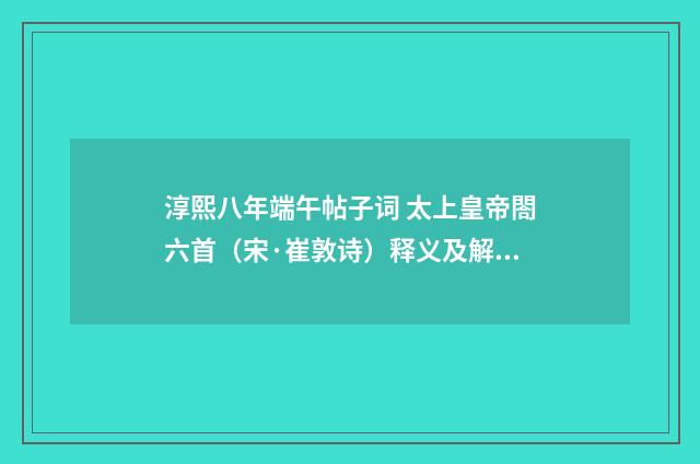 淳熙八年端午帖子词 太上皇帝閤六首（宋·崔敦诗）释义及解释