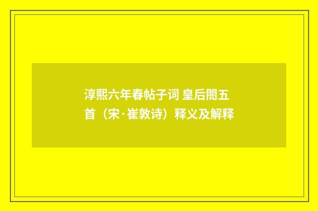 淳熙六年春帖子词 皇后閤五首（宋·崔敦诗）释义及解释