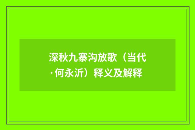 深秋九寨沟放歌（当代·何永沂）释义及解释