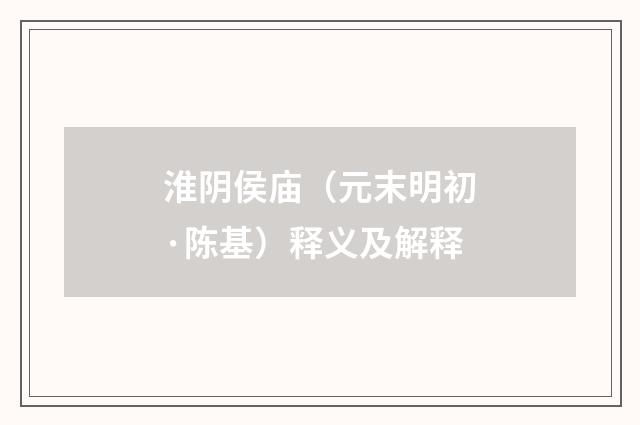 淮阴侯庙（元末明初·陈基）释义及解释