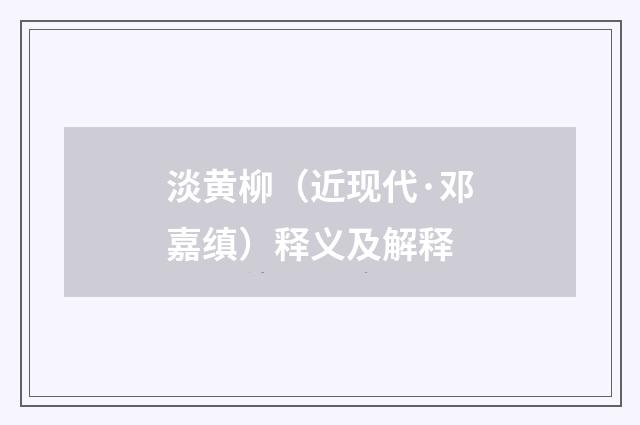 淡黄柳（近现代·邓嘉缜）释义及解释