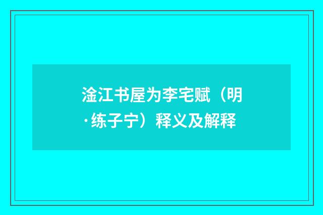 淦江书屋为李宅赋（明·练子宁）释义及解释
