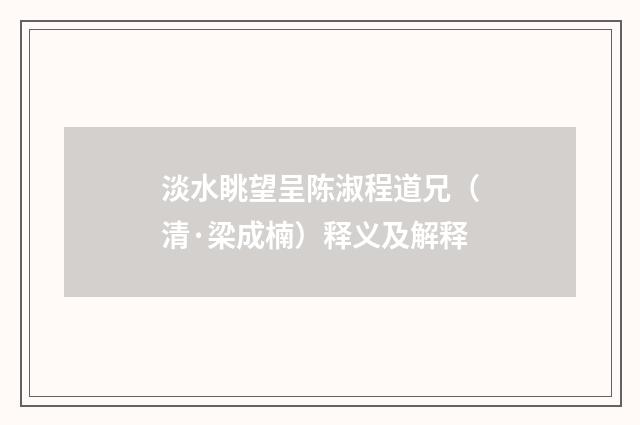 淡水眺望呈陈淑程道兄（清·梁成楠）释义及解释