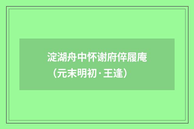 淀湖舟中怀谢府倅履庵（元末明初·王逢）释义及解释