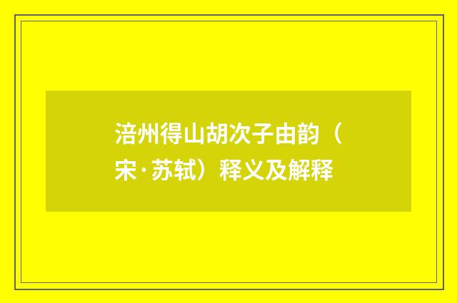 涪州得山胡次子由韵（宋·苏轼）释义及解释