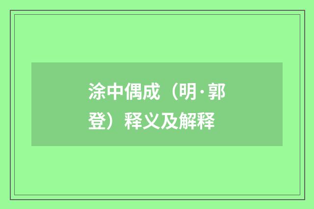 涂中偶成（明·郭登）释义及解释