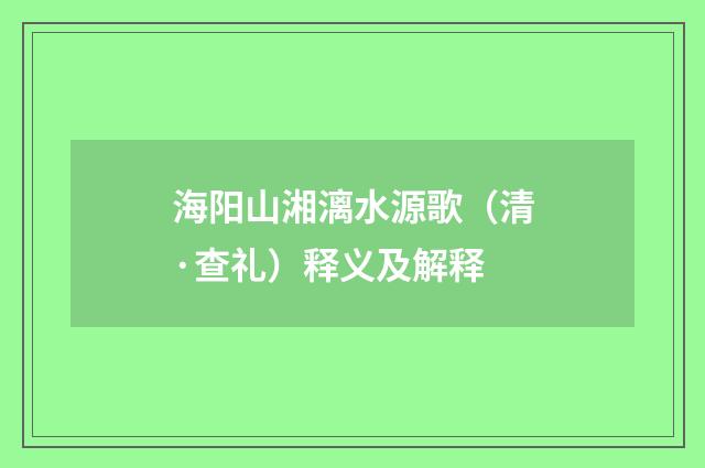 海阳山湘漓水源歌（清·查礼）释义及解释