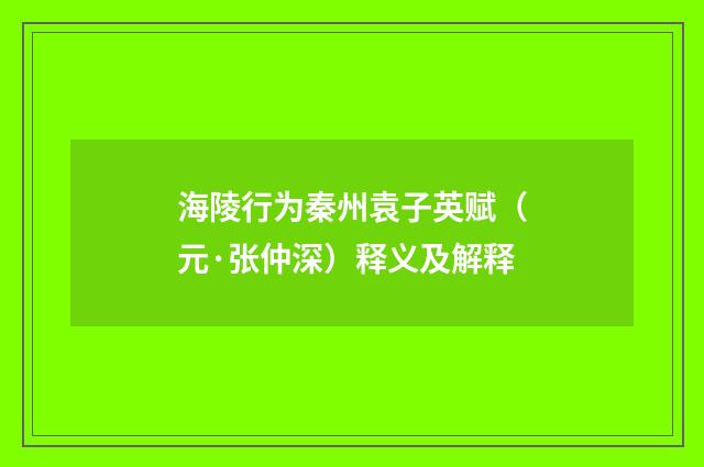 海陵行为秦州袁子英赋（元·张仲深）释义及解释