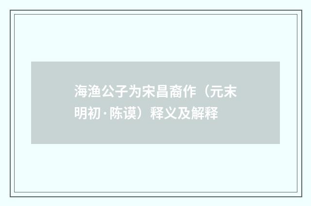 海渔公子为宋昌裔作（元末明初·陈谟）释义及解释