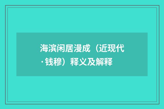 海滨闲居漫成（近现代·钱穆）释义及解释
