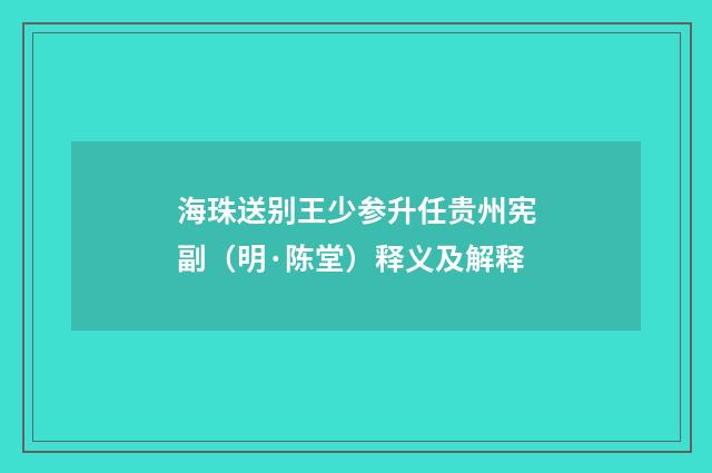 海珠送别王少参升任贵州宪副（明·陈堂）释义及解释