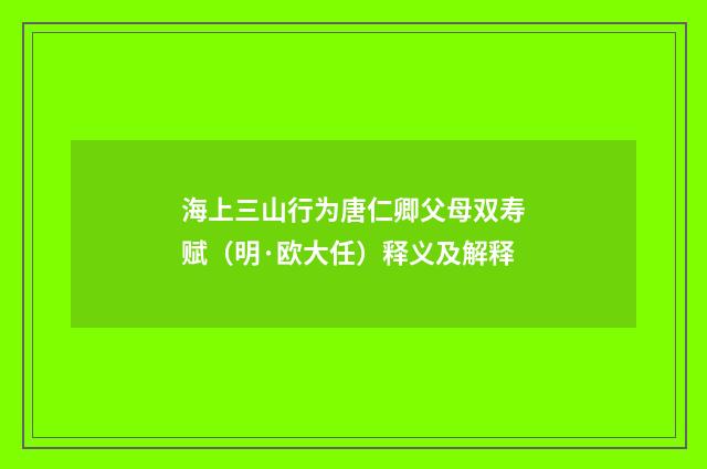 海上三山行为唐仁卿父母双寿赋（明·欧大任）释义及解释
