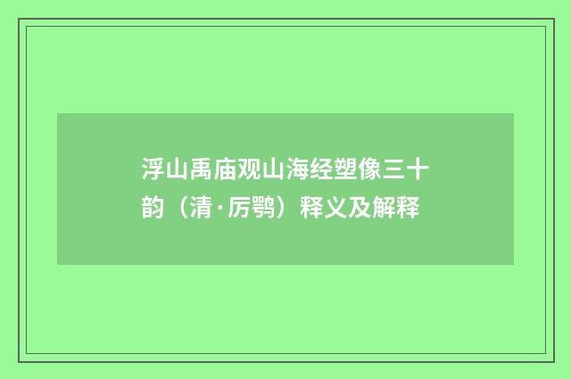 浮山禹庙观山海经塑像三十韵（清·厉鹗）释义及解释