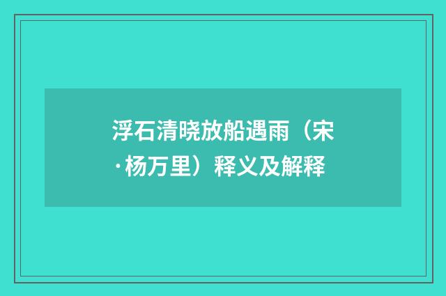 浮石清晓放船遇雨（宋·杨万里）释义及解释