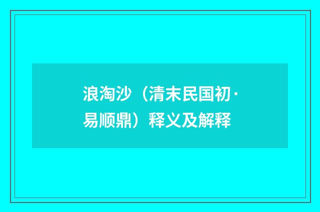 浪淘沙（清末民国初·易顺鼎）释义及解释