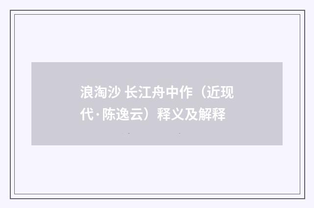 浪淘沙 长江舟中作（近现代·陈逸云）释义及解释