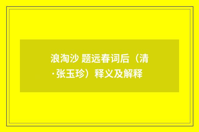 浪淘沙 题远春词后（清·张玉珍）释义及解释