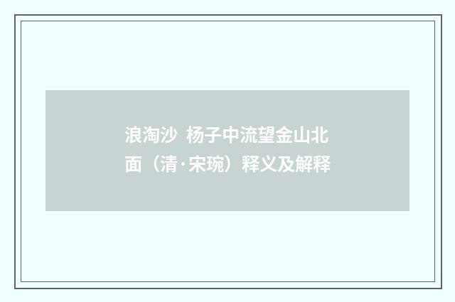 浪淘沙  杨子中流望金山北面（清·宋琬）释义及解释