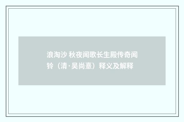 浪淘沙 秋夜闻歌长生殿传奇闻铃（清·吴尚憙）释义及解释
